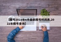 【限号2023年6月最新限号时间表,2022年限号查询】