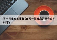 写一件难忘的事作文(写一件难忘的事作文450字)