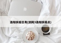 洛阳扶摇任务(剑网3洛阳扶摇点)