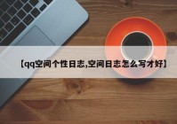 【qq空间个性日志,空间日志怎么写才好】