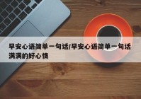 早安心语简单一句话/早安心语简单一句话 满满的好心情