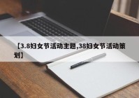 【3.8妇女节活动主题,38妇女节活动策划】