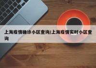 上海疫情确诊小区查询/上海疫情实时小区查询