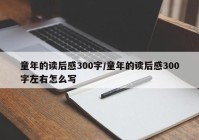童年的读后感300字/童年的读后感300字左右怎么写