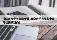 【航空大学有哪些专业,航空大学有哪些专业可以戴眼镜的】