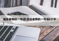 送给老师的一句话(送给老师的一句话8个字)