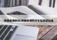 陕西疫情防控/陕西疫情防控补贴发放标准