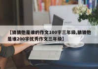 【猜猜他是谁的作文100字三年级,猜猜他是谁200字优秀作文三年级】