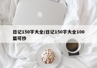 日记150字大全/日记150字大全100篇可抄