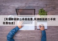 【天津精装修二手房出售,天津精装修二手房出售信息】