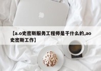 【a.o史密斯服务工程师是干什么的,ao史密斯工作】