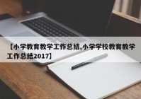 【小学教育教学工作总结,小学学校教育教学工作总结2017】