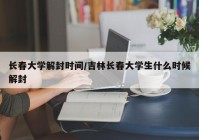 长春大学解封时间/吉林长春大学生什么时候解封