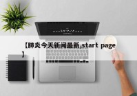 【肺炎今天新闻最新,start page】