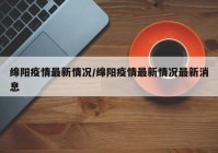 绵阳疫情最新情况/绵阳疫情最新情况最新消息