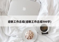 迎新工作总结(迎新工作总结500字)