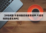 【多地调整:不查核酸密接居家隔离,不居家隔离能查出来吗】