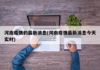 河南疫情的最新消息(河南疫情最新消息今天实时)