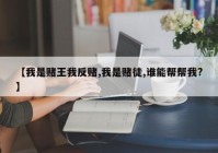 【我是赌王我反赌,我是赌徒,谁能帮帮我?】
