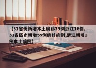 【31省份新增本土确诊39例浙江16例,31省区市新增55例确诊病例,浙江新增1例本土病例】