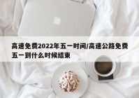 高速免费2022年五一时间/高速公路免费五一到什么时候结束