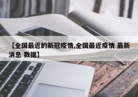 【全国最近的新冠疫情,全国最近疫情 最新消息 数据】