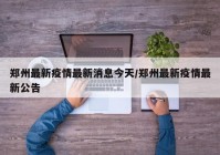 郑州最新疫情最新消息今天/郑州最新疫情最新公告