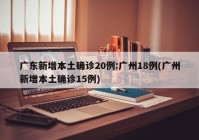 广东新增本土确诊20例:广州18例(广州新增本土确诊15例)