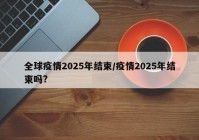 全球疫情2025年结束/疫情2025年结束吗?