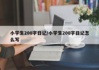 小学生200字日记/小学生200字日记怎么写