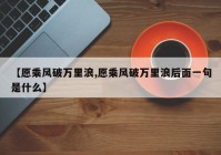 【愿乘风破万里浪,愿乘风破万里浪后面一句是什么】