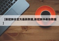 【新冠肺炎官方最新数据,新冠肺焱最新数据】