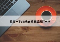 思打一字/首先存粮而后思打一字
