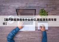 【国产新能源房车什么价位,新能源车房车报价】