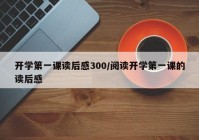 开学第一课读后感300/阅读开学第一课的读后感