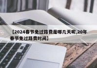 【2024春节免过路费是哪几天呢,20年春节免过路费时间】