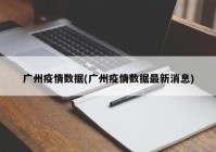 广州疫情数据(广州疫情数据最新消息)