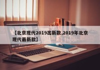 【北京现代2019出新款,2019年北京现代最新款】