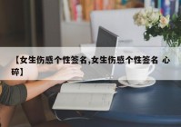 【女生伤感个性签名,女生伤感个性签名 心碎】