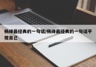 杨绛最经典的一句话/杨绛最经典的一句话平视自己