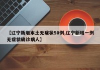【辽宁新增本土无症状50例,辽宁新增一例无症状确诊病人】