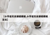 【小学语文说课稿模板,小学语文说课稿模板范文】