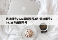 天津限号2022最新限号2月/天津限号2021全年最新限号