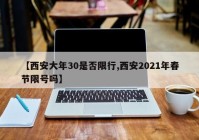 【西安大年30是否限行,西安2021年春节限号吗】
