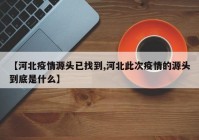 【河北疫情源头已找到,河北此次疫情的源头到底是什么】