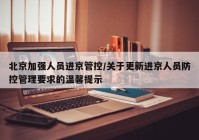 北京加强人员进京管控/关于更新进京人员防控管理要求的温馨提示