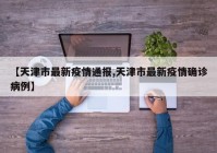 【天津市最新疫情通报,天津市最新疫情确诊病例】