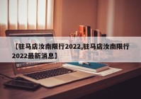 【驻马店汝南限行2022,驻马店汝南限行2022最新消息】