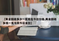 【黄金回收多少一克现在今日价格,黄金回收多钱一克今天今日金价】