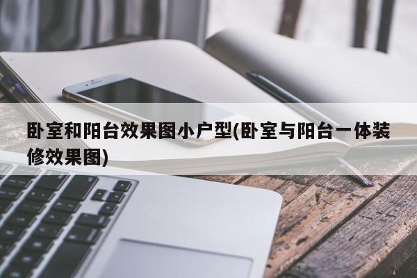 卧室和阳台效果图小户型(卧室与阳台一体装修效果图)